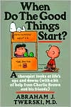 Book cover image of When Do the Good Things Start?: A Therapist Looks at Life's Ups and Downs(with a bit of help from Charlie Brown and his friends) by Abraham J. Twerski