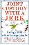 Julie A. Ross: Joint Custody with a Jerk: Raising a Child with an Uncooperative Ex, a Hands On, Practical Guide to Coping with Custody Issues That Arise with an Uncooperative Ex-Spouse