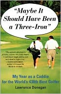 Book cover image of Maybe It Should Have Been a Three Iron: My Years as Caddie for the World's 438th Best Golfer by Lawrence Donegan