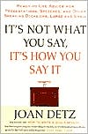 Joan Detz: It's Not What You Say, It's How You Say It: Ready-to-Use Advice for Presentations, Speeches, and Other Speaking Occasions, Large and Small