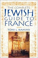 Book cover image of The Complete Jewish Guide to France by Toni L. Kamins