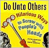 Book cover image of Do unto Others: 1000 Hilarious Ways to Screw with People's Heads by Justin Heimberg