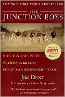 Jim Dent: Junction Boys: How 10 Days in Hell with Bear Bryant Forged a Champion Team at Texas A&m