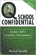 Book cover image of Q School Confidential: Inside Golf's Cruelest Tournament by David Gould
