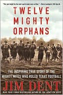 Book cover image of Twelve Mighty Orphans: The Inspiring True Story of the Mighty Mites Who Ruled Texas Football by Jim Dent
