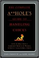 Dan Indante: Complete A**Holes's Guide To Handling Chicks