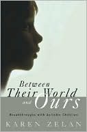 Book cover image of Between Their World and Ours: Breakthroughs with Autistc Children by Karen Zelan
