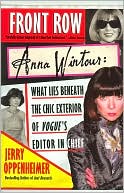 Jerry Oppenheimer: Front Row: Anna Wintour: What Lies Beneath the Chic Exterior of Vogue's Editor in Chief