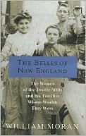 William Moran: Belles of New England: The Women of the Textile Mills and the Families Whose Wealth They Wove
