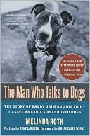Melinda Roth: Man Who Talks to Dogs: The Story of Randy Grim and His Fight to Save America's Abandoned Dogs