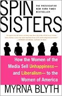 Book cover image of Spin Sisters: How the Women of the Media Sell Unhappiness -- and Liberalism -- to the Women of America by Myrna Blyth