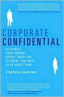 Cynthia Shapiro: Corporate Confidential: 50 Secrets Your Company Doesn't Want You to Know---and What to Do About Them