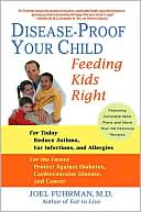 Joel Fuhrman: Disease-Proof Your Child: Feeding Kids Right