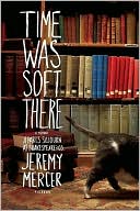 Jeremy Mercer: Time Was Soft There: A Paris Sojourn at Shakespeare & Co.