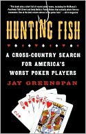 Book cover image of Hunting Fish: A Cross-Country Search for America's Worst Poker Players by Jay Greenspan