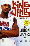Book cover image of King James: Believe the Hype: The LeBron James Story by Ryan Jones