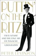 Peter Levinson: Puttin' on the Ritz: Fred Astaire and the Fine Art of Panache
