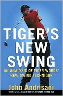 John Andrisani: Tiger's New Swing: An Analysis of Tiger Woods' New Swing Technique