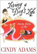 Cindy Adams: Living a Dog's Life, Jazzy, Juicy, and Me