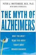Book cover image of The Myth of Alzheimer's: What You Aren't Being Told About Today's Most Dreaded Diagnosis by Peter J. Whitehouse