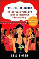 Leslie Oren: Fine, I'll Go Online!: The Hollywood Publicist's Guide to Successful Internet Dating