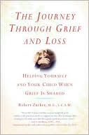 Book cover image of The Journey Through Grief and Loss: Helping Yourself and Your Child When Grief Is Shared by Robert Zucker