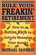 Michael Parness: Rule Your Freakin' Retirement: How to Retire Rich by Actively Managing Your Assets