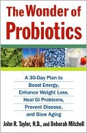 John R. Taylor: Wonder of Probiotics: A 30-Day Plan to Boost Energy, Enhance Weight Loss, Heal GI Problems, Prevent Disease, and Slow Aging