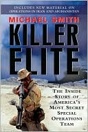 Michael Smith: Killer Elite: The Inside Story of America's Most Secret Special Operations Team