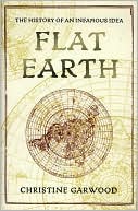 Christine Garwood: Flat Earth: The History of an Infamous Idea