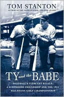 Book cover image of Ty and the Babe: Baseball's Fiercest Rivals; A Surprising Friendship and the 1941 Has-Beens Golf Championship by Tom Stanton