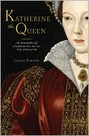 Linda Porter: Katherine the Queen: The Remarkable Life of Katherine Parr, the Last Wife of Henry VIII