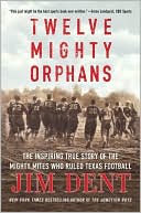 Book cover image of Twelve Mighty Orphans: The Inspiring True Story of the Mighty Mites Who Ruled Texas Football by Jim Dent