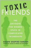 Book cover image of Toxic Friends: The Antidote for Women Stuck in Complicated Friendships by Susan Shapiro Barash