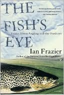 Book cover image of Fish's Eye: Essays About Angling and the Outdoors by Ian Frazier