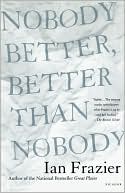 Ian Frazier: Nobody Better, Better Than Nobody