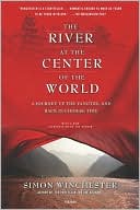 Book cover image of River at the Center of the World: A Journey up the Yangtze, and Back in Chinese Time by Simon Winchester
