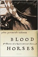 Book cover image of Blood Horses: Notes of a Sportswriter's Son by John Jeremiah Sullivan