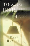 Book cover image of The Laws of Invisible Things by Frank Huyler