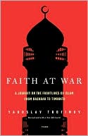Yaroslav Trofimov: Faith at War: A Journey on the Frontlines of Islam, from Baghdad to Timbuktu