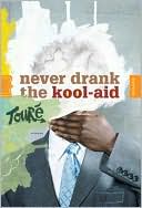 Book cover image of Never Drank the Kool-Aid: Essays by Toure