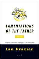 Book cover image of Lamentations of the Father: Essays by Ian Frazier