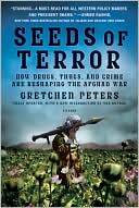 Gretchen Peters: Seeds of Terror: How Drugs, Thugs, and Crime Are Reshaping the Afghan War