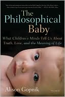 Book cover image of The Philosophical Baby: What Children's Minds Tell Us About Truth, Love, and the Meaning of Life by Alison Gopnik