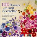 Lesley Stanfield: 100 Flowers to Knit and Crochet: A Collection of Beautiful Blooms for Embellishing Garments, Accessories, and More