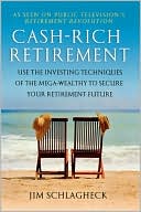 Jim Schlagheck: Cash-Rich Retirement: Use the Investing Techniques of the Mega-Wealthy to Secure Your Retirement Future