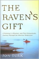 Jon Turk: The Raven's Gift: A Scientist, a Shaman, and Their Remarkable Journey Through the Siberian Wilderness