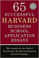 The Harbus: 65 Successful Harvard Business School Application Essays: With Analysis by the Staff of the Harbus, the Harvard Business School Newspaper