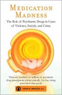 Peter Breggin: Medication Madness: The Role of Psychiatric Drugs in Cases of Violence, Suicide, and Crime