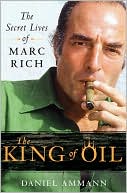 Daniel Ammann: The King of Oil: The Secret Lives of Marc Rich